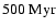 $500~\rm Myr$