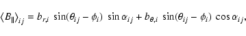 \begin{displaymath}\left<{B_{\vert\vert}} \right>_{ij} =
b_{r,i} ~ \sin (\theta...
..._{\theta,i} ~ \sin(\theta_{ij}-\phi_{i}) ~ \cos \alpha_{ij} ,
\end{displaymath}