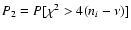 $P_2 = P [\chi^2 > 4 (n_i-\nu)]$