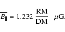 \begin{displaymath}\overline{B_{\vert\vert}} = 1.232\ \frac{\rm RM}{\rm DM} \ \ \ \mu{\rm G} .
\end{displaymath}