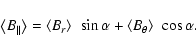 \begin{displaymath}\left< B_{\vert\vert} \right> = \left<B_r\right> ~ \sin \alpha
+ \left<B_{\theta}\right> ~ \cos \alpha .
\end{displaymath}