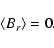 \begin{displaymath}\left<B_r\right>=0 .
\end{displaymath}
