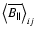 $\left<\overline{B_{\vert\vert}}\right>_{ij}$