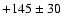 $+145\pm30$