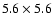 $5.6 \times 5.6$