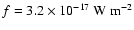 $f = 3.2 \times 10^{-17}~ {\rm W} ~{\rm m}^{-2}$