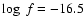 $\log ~f = -16.5$