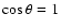 $\cos\theta = 1$