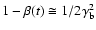 $1 - \beta(t)\cong 1/2\gamma_{\rm b}^2$