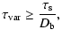 $\displaystyle \tau_{\rm var} \ge \frac{\tau_{\rm s}}{D_{\rm b}},$