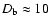 $D_{\rm b}\approx 10$