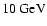 $10 ~\mbox{GeV}$
