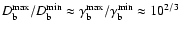 $D_{\rm b}^{\rm
max}/D_{\rm b}^{\rm min}\approx \gamma_{\rm b}^{\rm
max}/\gamma_{\rm b}^{\rm min}\approx 10^{2/3}$