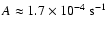 $A\approx 1.7\times 10^{-4} ~\mbox{s}^{-1}$