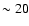 $\sim 20$