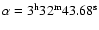 $\alpha =3^{\rm h}32^{\rm m}43.68^{\rm s}$