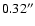 $0.32^{\prime\prime}$