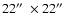 $22\hbox{$^{\prime\prime}$ }\times22\hbox{$^{\prime\prime}$ }$