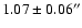 $1.07\pm0.06^{\prime\prime}$