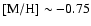 $\rm [M/H]\sim-0.75$