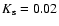 $K_{\rm s}=0.02$