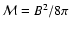 ${\cal M} = B^2/8\pi$