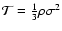 ${\cal T} = {1 \over 3} \rho \sigma^2$