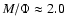 $M/\Phi \approx 2.0$