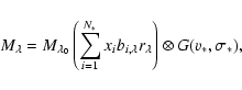\begin{displaymath}
M_\lambda=M_{\lambda_0}\left(\sum^{N_*}_{i=1}x_ib_{i,\lambda}
r_\lambda\right)\otimes G(v_*,\sigma_*),
\end{displaymath}