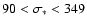 $90 < \sigma_* < 349$