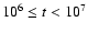 $10^6 \leq t < 10^7$