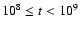 $10^8 \leq t < 10^9$