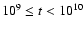 $10^9 \leq t < 10^{10}$