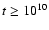 $t \geq 10^{10}$