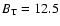 $B_{\rm T}=12.5$