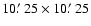 $10\hbox{$.\mkern-4mu^\prime$ }25 \times 10\hbox{$.\mkern-4mu^\prime$ }25$