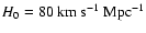 $H_0 = 80 \rm ~ km \rm ~ s^{-1} ~Mpc^{-1}$