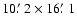 $10\hbox {$.\mkern -4mu^\prime $ }2\times 16\hbox {$.\mkern -4mu^\prime $ }1$