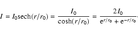 \begin{displaymath}
I = I_0 \hbox{sech} {(r/r_0)} = \frac{I_0}{ \cosh (r/r_0)} =
\frac{2I_0}{{\rm e}^{r/r_0}+{\rm e}^{-r/r_0}}\cdot
\end{displaymath}