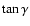 $\tan \gamma$