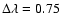 $\Delta \lambda = 0.75$