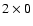$2\times0$