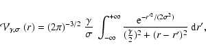 \begin{displaymath}\mathcal{V}_{\gamma,\sigma}~(r) = (2\pi)^{-3/2}~\frac{\gamma}...
.../(2 \sigma^2)}}{(\frac{\gamma}{2})^2 + (r - r')^2} ~{\rm d}r',
\end{displaymath}