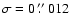 $\sigma =0~\hbox{$.\!\!^{\prime\prime}$ }012$