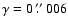 $\gamma = 0~\hbox{$.\!\!^{\prime\prime}$ }006$
