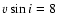 $v \sin i = 8$