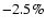 $-2.5\%$