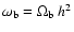 $\omega_{\rm b}=\Omega_{\rm b}~h^2$