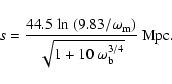 \begin{displaymath}%
s=\frac{44.5 ~{\ln}~(9.83/\omega_{\rm m})}{\sqrt{1+10~\omega_{\rm b}^{3/4}}}~\rm Mpc.
\end{displaymath}