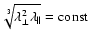 $\sqrt[3]{\lambda_\bot^2\lambda_{\vert\vert}}={\rm const}$